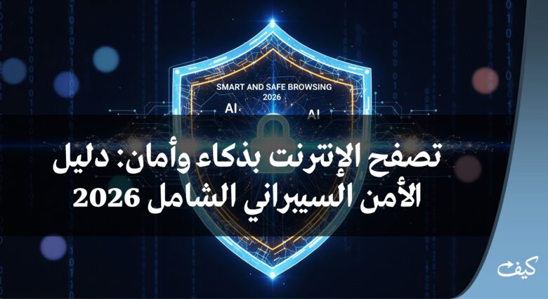 تصفح الإنترنت بذكاء وأمان: دليلك الشامل 1 تصفح الإنترنت بذكاء وأمان: دليل الأمن السيبراني الشامل 2026