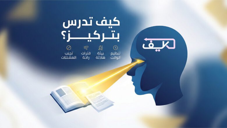 كيفية المذاكرة بتركيز وعدم النسيان: خطوات عملية